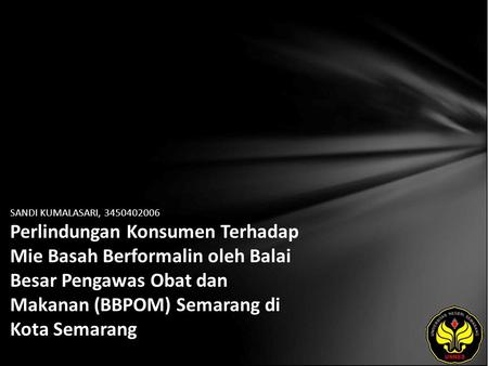 SANDI KUMALASARI, 3450402006 Perlindungan Konsumen Terhadap Mie Basah Berformalin oleh Balai Besar Pengawas Obat dan Makanan (BBPOM) Semarang di Kota Semarang.