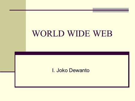 WORLD WIDE WEB I. Joko Dewanto.