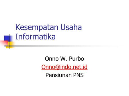 Kesempatan Usaha Informatika Onno W. Purbo Pensiunan PNS.