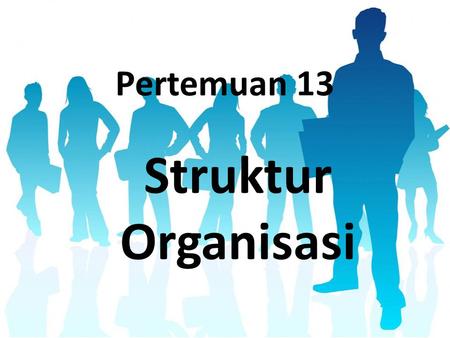 Pertemuan 13 Struktur Organisasi.