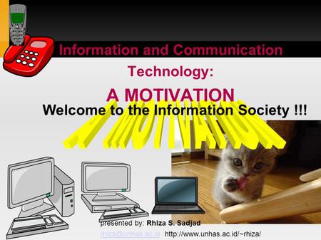 Information and Communication Technology: A MOTIVATION presented by: Rhiza S. Sadjad