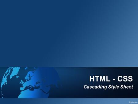 HTML - CSS Cascading Style Sheet.