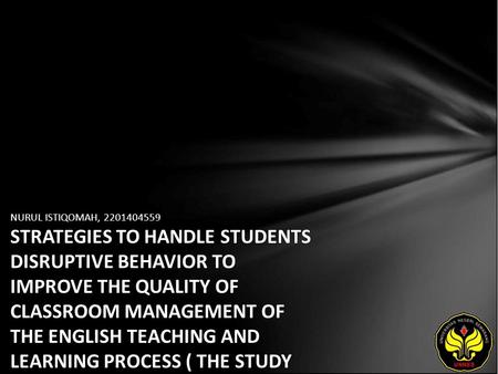 NURUL ISTIQOMAH, 2201404559 STRATEGIES TO HANDLE STUDENTS DISRUPTIVE BEHAVIOR TO IMPROVE THE QUALITY OF CLASSROOM MANAGEMENT OF THE ENGLISH TEACHING AND.