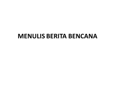 MENULIS BERITA BENCANA