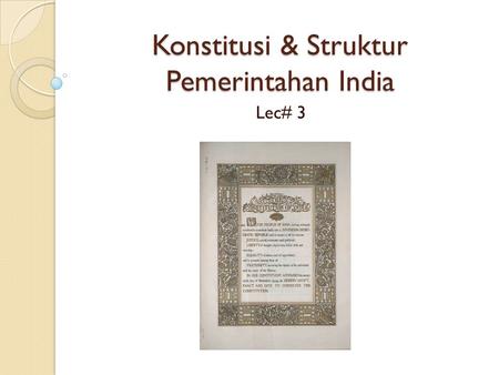 Konstitusi & Struktur Pemerintahan India Lec# 3. Constitution’s Preamble WE, THE PEOPLE OF INDIA, having solemnly resolved to constitute India into a.