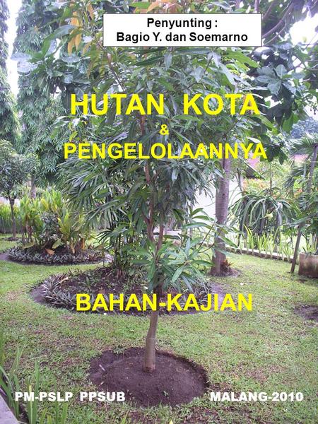 Penyunting : Bagio Y. dan Soemarno HUTAN KOTA & PENGELOLAANNYA BAHAN-KAJIAN PM-PSLP PPSUB MALANG-2010.