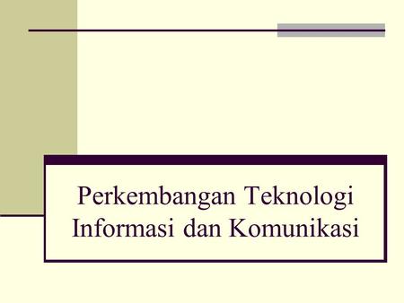 Perkembangan Teknologi Informasi dan Komunikasi
