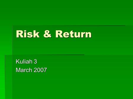 Risk & Return Kuliah 3 March 2007.