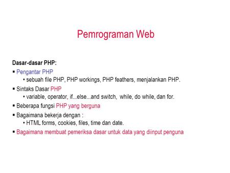 Pemrograman Web Dasar-dasar PHP:  Pengantar PHP sebuah file PHP, PHP workings, PHP feathers, menjalankan PHP.  Sintaks Dasar PHP variable, operator,