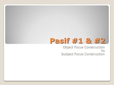 Pasif #1 & #2 Pasif #1 & #2 Object Focus Construction Vs Subject Focus Construction.