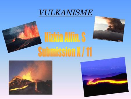 VULKANISME Hizkia Alfin. S Submission X / 11.