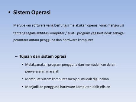 Sistem Operasi Merupakan software yang berfungsi melakukan operasi yang mengurusi tantang segala aktifitas komputer / suatu program yag bertindak sebagai.