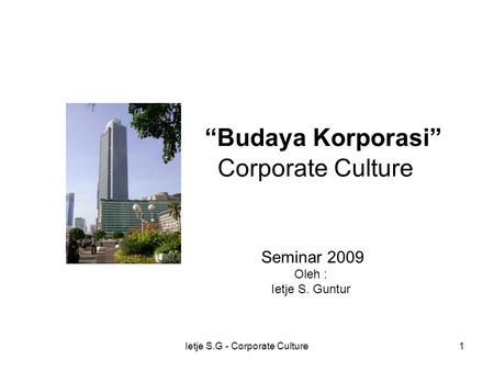 Ietje S.G - Corporate Culture1 “Budaya Korporasi” Corporate Culture Seminar 2009 Oleh : Ietje S. Guntur.