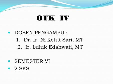 OTK IV DOSEN PENGAMPU : 1. Dr. Ir. Ni Ketut Sari, MT