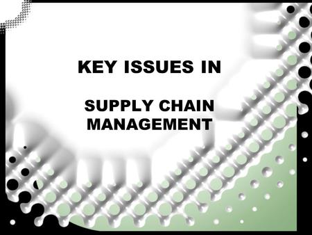 KEY ISSUES IN SUPPLY CHAIN MANAGEMENT