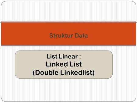 Struktur Data List Linear : Linked List (Double Linkedlist)