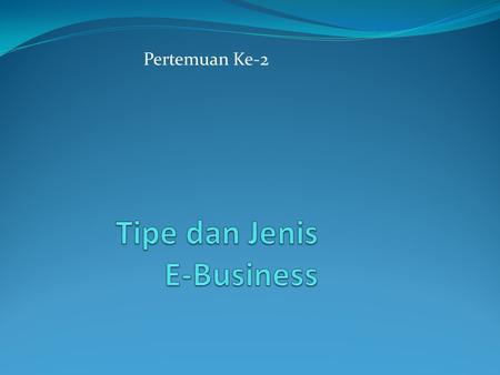 Tipe dan Jenis E-Business