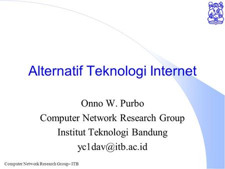 Computer Network Research Group - ITB Alternatif Teknologi Internet Onno W. Purbo Computer Network Research Group Institut Teknologi Bandung