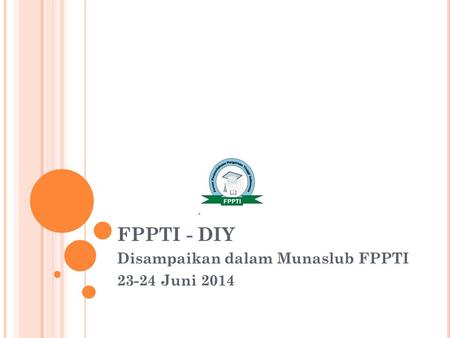 FPPTI - DIY Disampaikan dalam Munaslub FPPTI 23-24 Juni 2014.