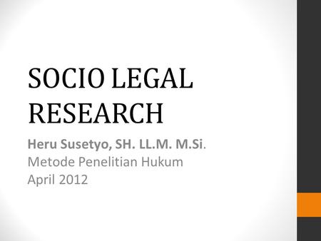 Heru Susetyo, SH. LL.M. M.Si. Metode Penelitian Hukum April 2012