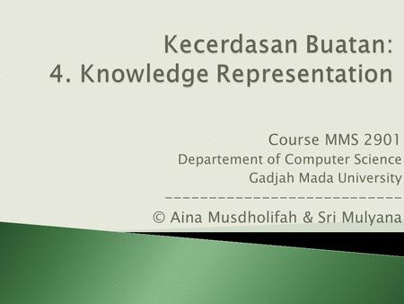 Course MMS 2901 Departement of Computer Science Gadjah Mada University --------------------------- © Aina Musdholifah & Sri Mulyana.