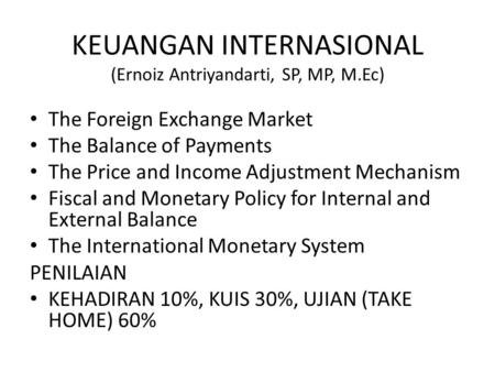 KEUANGAN INTERNASIONAL (Ernoiz Antriyandarti, SP, MP, M.Ec) The Foreign Exchange Market The Balance of Payments The Price and Income Adjustment Mechanism.