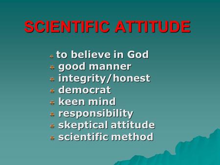 SCIENTIFIC ATTITUDE good manner integrity/honest democrat keen mind