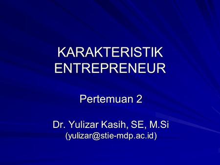 KARAKTERISTIK ENTREPRENEUR Pertemuan 2 Dr. Yulizar Kasih, SE, M.Si