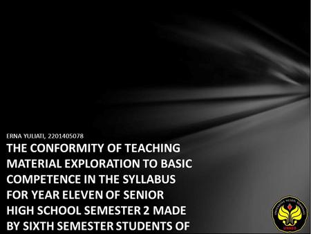 ERNA YULIATI, 2201405078 THE CONFORMITY OF TEACHING MATERIAL EXPLORATION TO BASIC COMPETENCE IN THE SYLLABUS FOR YEAR ELEVEN OF SENIOR HIGH SCHOOL SEMESTER.