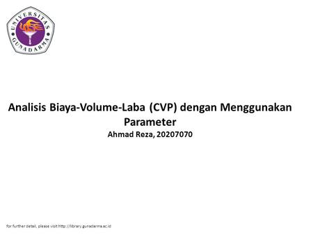 Analisis Biaya-Volume-Laba (CVP) dengan Menggunakan Parameter Ahmad Reza, 20207070 for further detail, please visit http://library.gunadarma.ac.id.