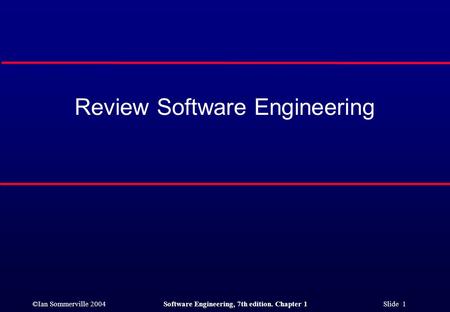 ©Ian Sommerville 2004Software Engineering, 7th edition. Chapter 1 Slide 1 Review Software Engineering.