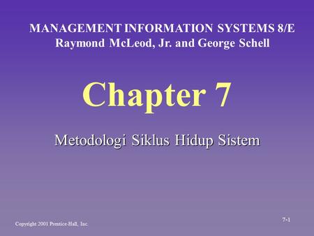 Chapter 7 Metodologi Siklus Hidup Sistem MANAGEMENT INFORMATION SYSTEMS 8/E Raymond McLeod, Jr. and George Schell Copyright 2001 Prentice-Hall, Inc. 7-1.