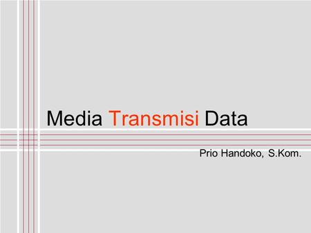 Media Transmisi Data Prio Handoko, S.Kom..