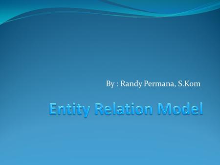 Entity Relation Model By : Randy Permana, S.Kom.