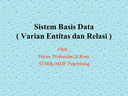 Sistem Basis Data ( Varian Entitas dan Relasi )