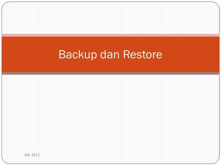 Backup dan Restore dfd, 2012.