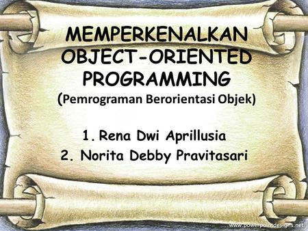 MEMPERKENALKAN OBJECT-ORIENTED PROGRAMMING ( Pemrograman Berorientasi Objek) 1.Rena Dwi Aprillusia 2. Norita Debby Pravitasari.
