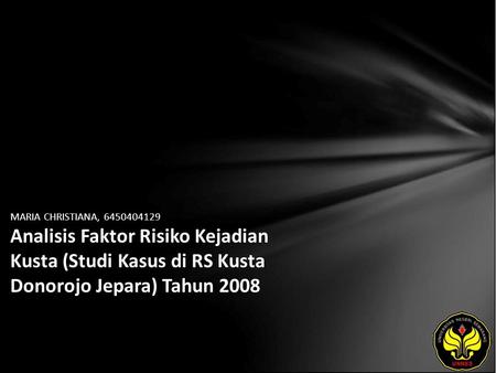 MARIA CHRISTIANA, 6450404129 Analisis Faktor Risiko Kejadian Kusta (Studi Kasus di RS Kusta Donorojo Jepara) Tahun 2008.