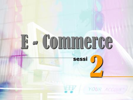 E - Commerce sessi 2. Electronic Commerce Concepts LECTURER: M. Mulyana Mubarak