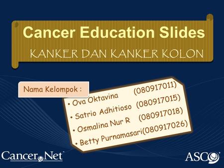 Ova Oktavina(080917011) Satrio Adhitioso(080917015) Osmalina Nur R(080917018) Betty Purnamasari(080917026) Cancer Education Slides KANKER DAN KANKER KOLON.