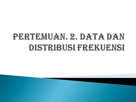 PERTEMUAN. 2. DATA dan distribusi frekuensi