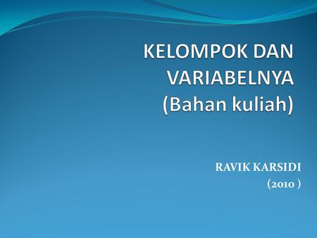 RAVIK KARSIDI (2010 ). PENGERTIAN KELOMPOK 1. ATAS DASAR KESAMAAN, BERINTERAKSI MELALUI POLA/STRUKTUR TERTENTU U/. MENCAPAI TUJUAN BERSAMA, DLM KURUN.