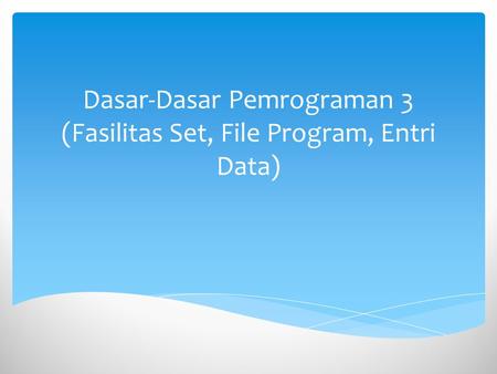Dasar-Dasar Pemrograman 3 (Fasilitas Set, File Program, Entri Data)