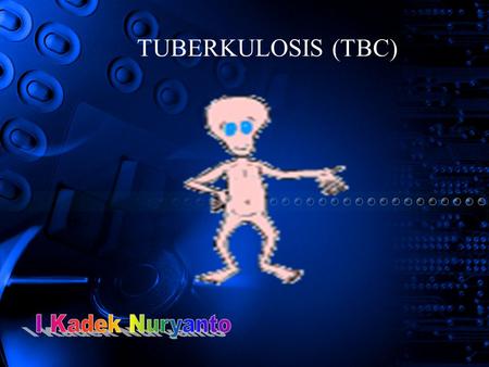 TUBERKULOSIS (TBC) I Kadek Nuryanto.