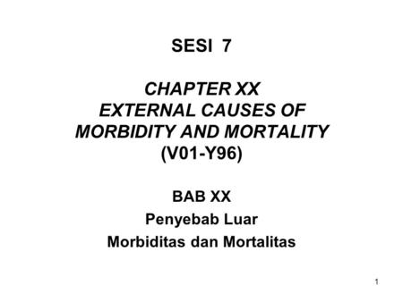 SESI 7 CHAPTER XX EXTERNAL CAUSES OF MORBIDITY AND MORTALITY (V01-Y96)