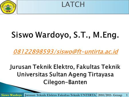 Siswo Wardoyo, S.T., M.Eng. LATCH