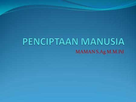 PENCIPTAAN MANUSIA MAMAN S.Ag M.M.Pd.