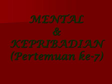 MENTAL & KEPRIBADIAN (Pertemuan ke-7)