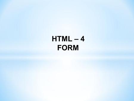 HTML – 4 FORM. FORM adalah elemen HTML yang digunakan untuk mengizinkan pengguna web mengirimkan data ke Web Server. Dengan kata lain form berperan sebagai.