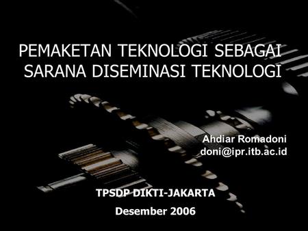 1 PEMAKETAN TEKNOLOGI SEBAGAI SARANA DISEMINASI TEKNOLOGI Ahdiar Romadoni TPSDP DIKTI-JAKARTA Desember 2006.